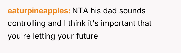 eaturpineapples NTA his dad sounds controlling and I think it's...