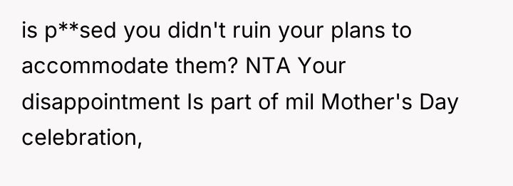 is p**sed you didn't ruin your plans to accommodate them?...