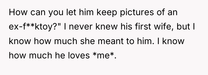 How can you let him keep pictures of an ex-f**ktoy?"...
