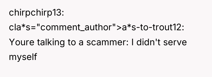chirpchirp13 cla*s="comment_author">a*s-to-trout12: Youre talking to a scammer: I didn't serve...
