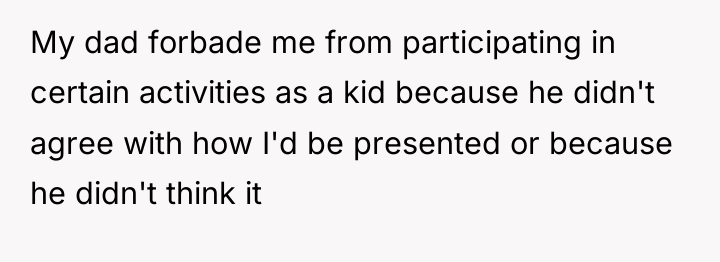 My dad forbade me from participating in certain activities as...