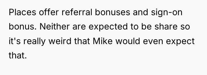 Places offer referral bonuses and sign-on bonus. Neither are expected...