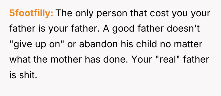 5footfilly The only person that cost you your father is...