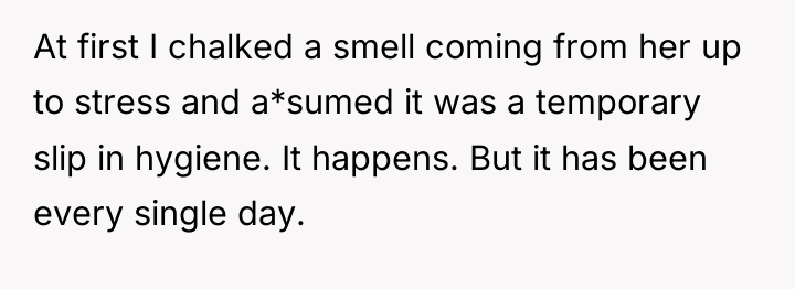 At first I chalked a smell coming from her up...