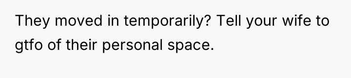 They moved in temporarily? Tell your wife to gtfo of...