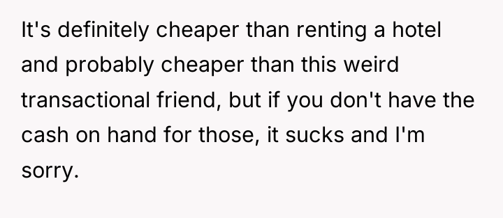 It's definitely cheaper than renting a hotel and probably cheaper...