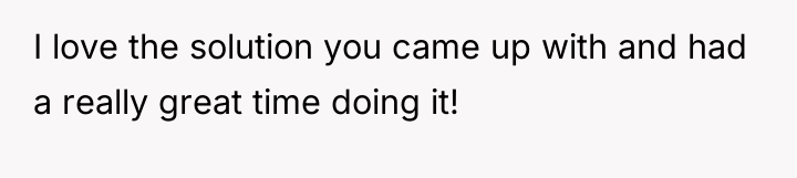I love the solution you came up with and had...