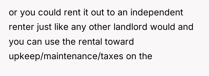 or you could rent it out to an independent renter...
