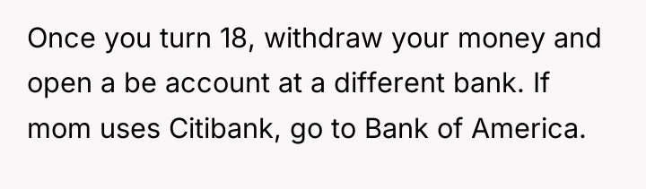 Once you turn 18, withdraw your money and open a...