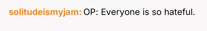 solitudeismyjam OP: Everyone is so hateful.