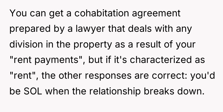 You can get a cohabitation agreement prepared by a lawyer...