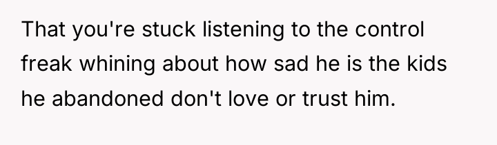 That you're stuck listening to the control freak whining about...