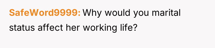 SafeWord9999 Why would you marital status affect her working life?