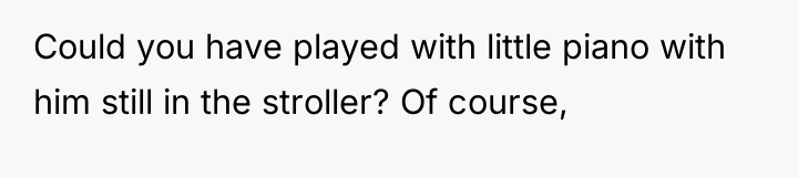Could you have played with little piano with him still...