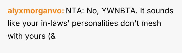 alyxmorganvo NTA: No, YWNBTA. It sounds like your in-laws' personalities...