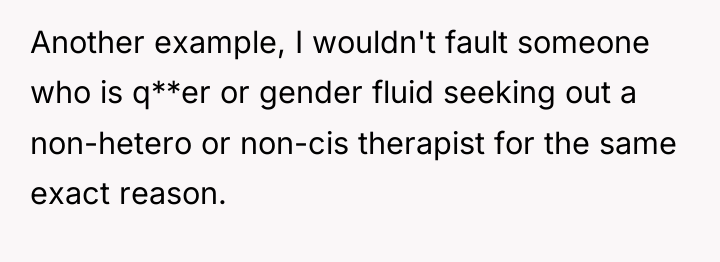 Another example, I wouldn't fault someone who is q**er or...