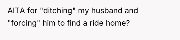 AITA for "ditching" my husband and "forcing" him to find...