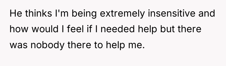 He thinks I'm being extremely insensitive and how would I...