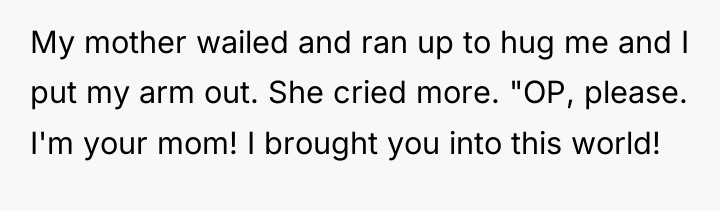 My mother wailed and ran up to hug me and...
