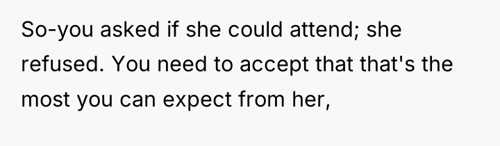 So-you asked if she could attend; she refused. You need...