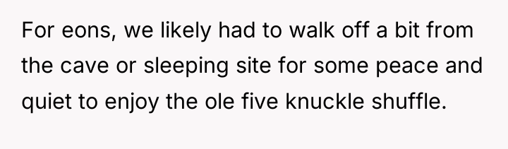 For eons, we likely had to walk off a bit...