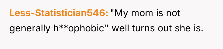Less-Statistician546 "My mom is not generally h**ophobic" well turns out...