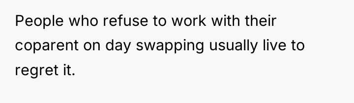 People who refuse to work with their coparent on day...