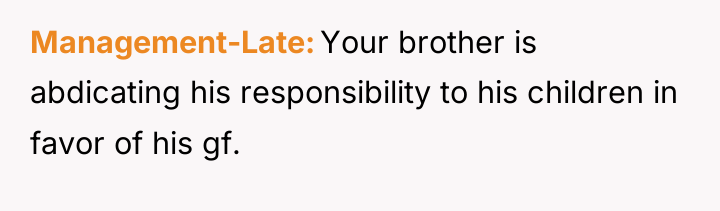 Management-Late Your brother is abdicating his responsibility to his children...