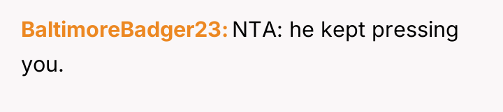 BaltimoreBadger23 NTA: he kept pressing you.