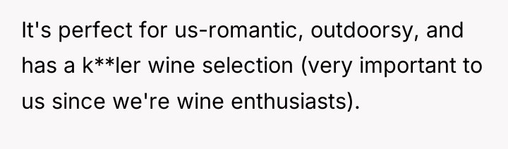 It's perfect for us-romantic, outdoorsy, and has a k**ler wine...