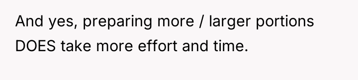 And yes, preparing more / larger portions DOES take more...