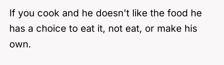 If you cook and he doesn't like the food he...
