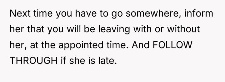 Next time you have to go somewhere, inform her that...