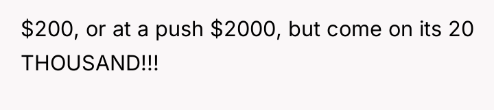 $200, or at a push $2000, but come on its...