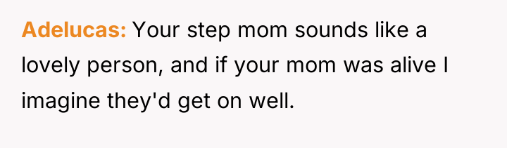 Adelucas Your step mom sounds like a lovely person, and...