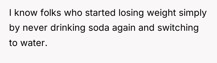 I know folks who started losing weight simply by never...
