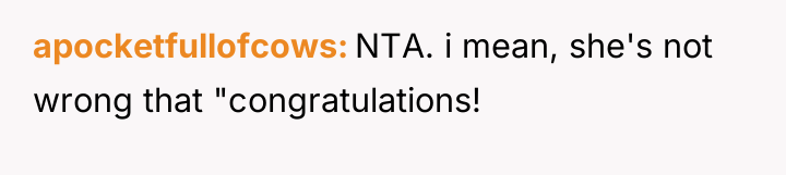 apocketfullofcows NTA. i mean, she's not wrong that "congratulations!