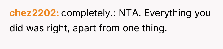 chez2202 completely.: NTA. Everything you did was right, apart from...
