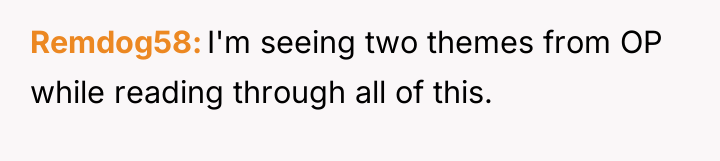 Remdog58 I'm seeing two themes from OP while reading through...