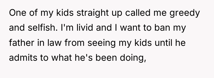 One of my kids straight up called me greedy and...