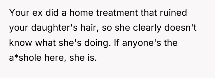 Your ex did a home treatment that ruined your daughter's...