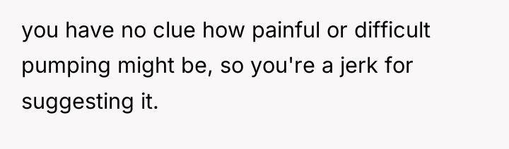 you have no clue how painful or difficult pumping might...