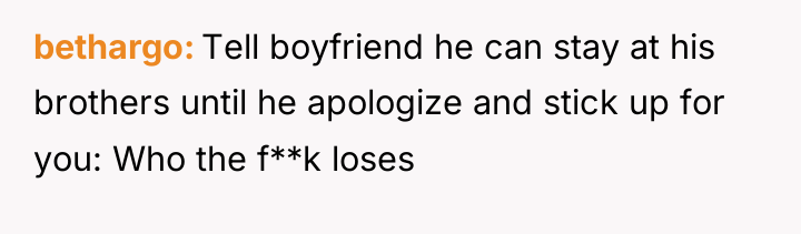 bethargo Tell boyfriend he can stay at his brothers until...