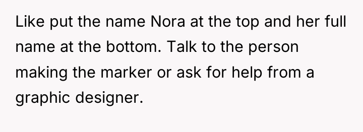Like put the name Nora at the top and her...