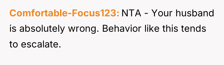Comfortable-Focus123 NTA - Your husband is absolutely wrong. Behavior like...
