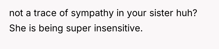 not a trace of sympathy in your sister huh? She...