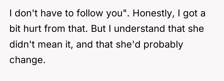 I don't have to follow you". Honestly, I got a...