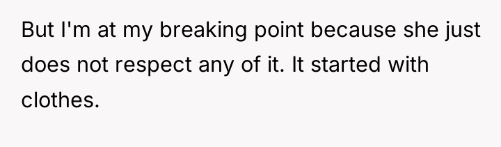 But I'm at my breaking point because she just does...