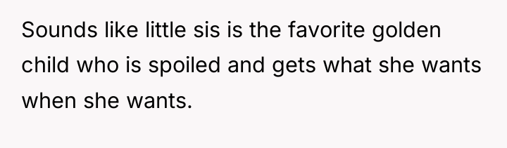 Sounds like little sis is the favorite golden child who...