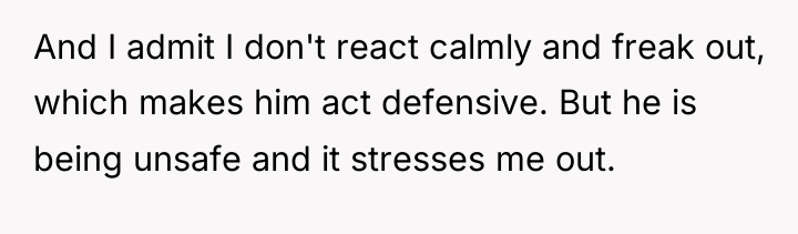 And I admit I don't react calmly and freak out,...